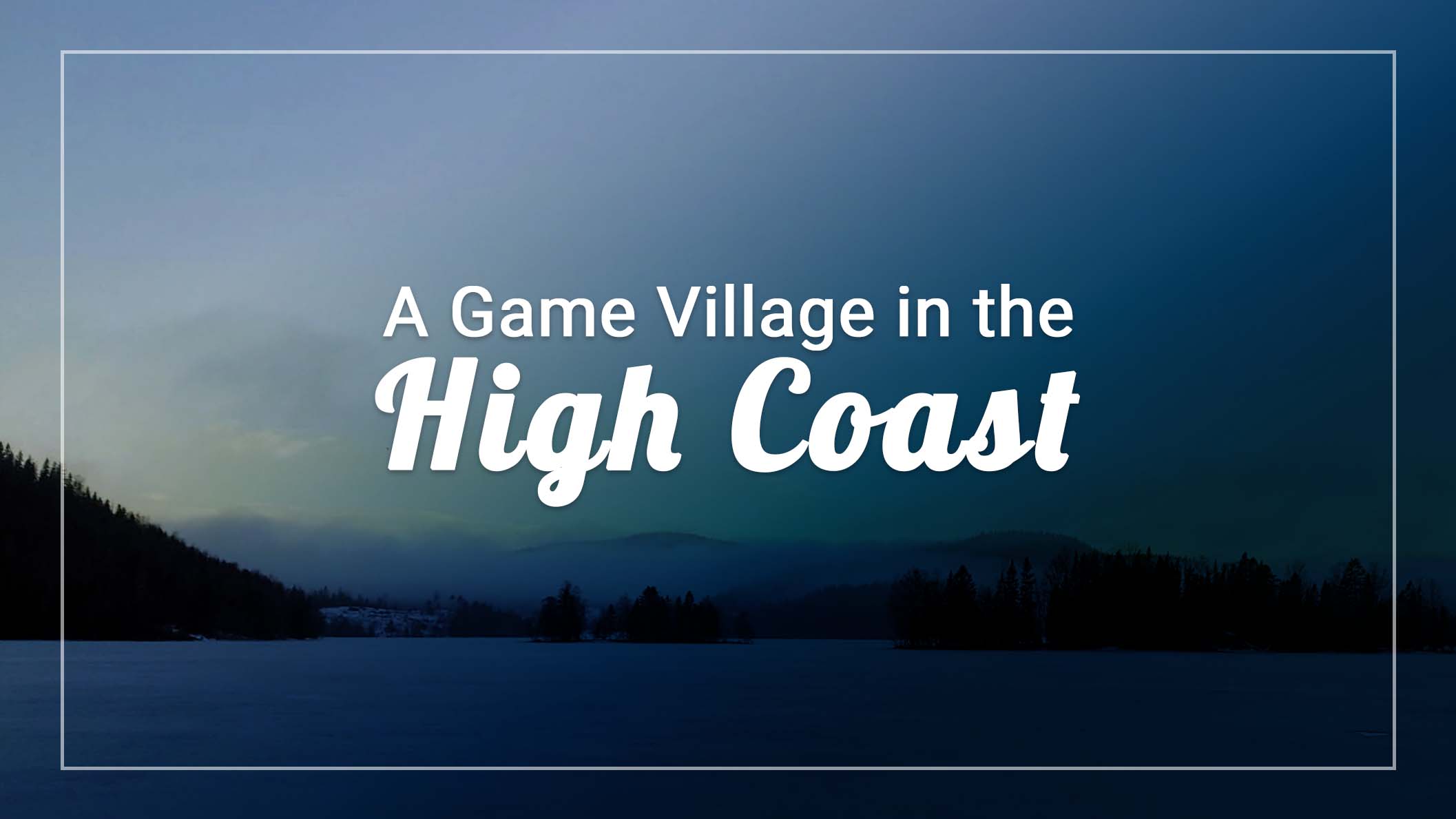 You are currently viewing A Game Village in the High Coast